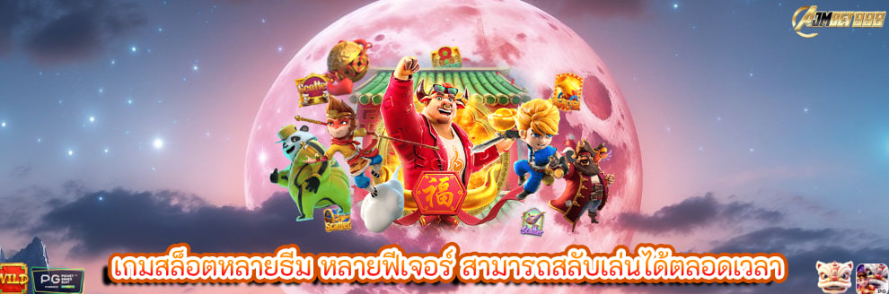 เกมสล็อตหลายธีม หลายฟีเจอร์ สามารถสลับเล่นได้ตลอดเวลา